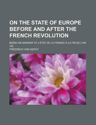 Book cover for On the State of Europe Before and After the French Revolution; Being an Answer to L'Tat de La France La Fin de L'An VIII.