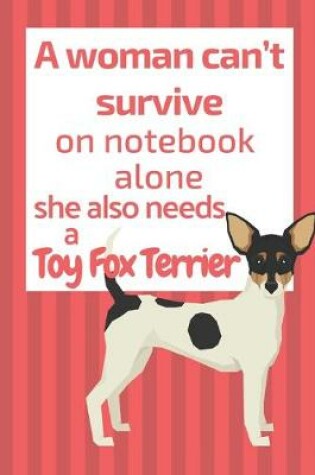 Cover of A woman can't survive on notebook alone she also needs a Toy Fox Terrier