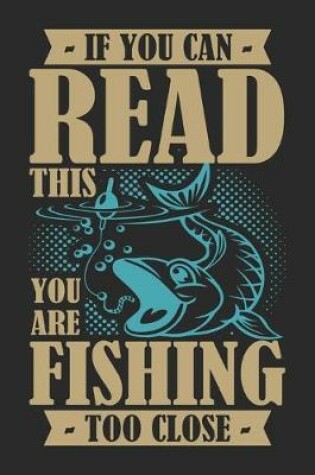 Cover of If you can read this you are fishing too close