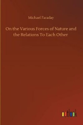 Cover of On the Various Forces of Nature and the Relations To Each Other