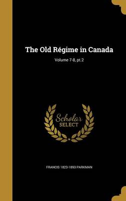 Book cover for The Old Regime in Canada; Volume 7-8, PT.2