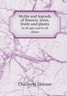 Book cover for Myths and legends of flowers, trees, fruits and plants in all ages and in all climes