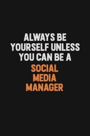 Cover of Always Be Yourself Unless You Can Be A Social media manager