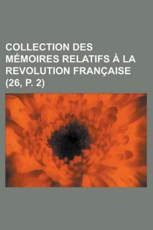 Cover of Collection Des M Moires Relatifs La Revolution Fran Aise (26, P. 2)