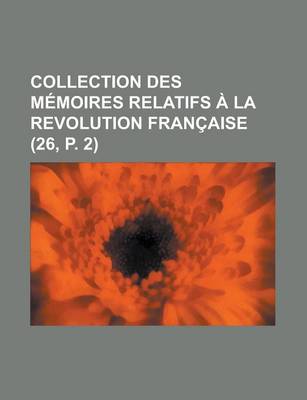 Book cover for Collection Des M Moires Relatifs La Revolution Fran Aise (26, P. 2)