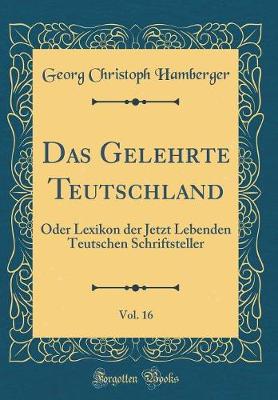 Book cover for Das Gelehrte Teutschland, Vol. 16