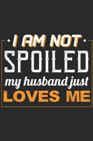 Cover of I Am Not Spoiled My Husband Just Loves Me