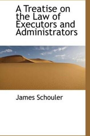 Cover of A Treatise on the Law of Executors and Administrators