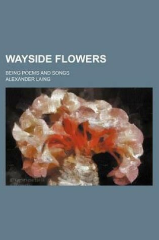 Cover of Wayside Flowers; Being Poems and Songs