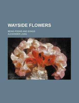 Book cover for Wayside Flowers; Being Poems and Songs