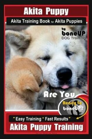 Cover of Akita Puppy Akita Training Book for Akita Puppies by Boneup Dog Training