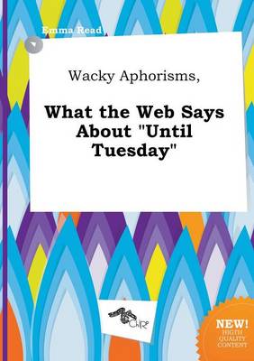 Book cover for Wacky Aphorisms, What the Web Says about Until Tuesday