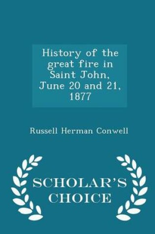 Cover of History of the Great Fire in Saint John, June 20 and 21, 1877 - Scholar's Choice Edition