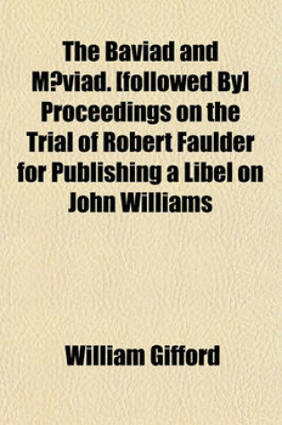 Cover of The Baviad and Maeviad. [Followed By] Proceedings on the Trial of Robert Faulder for Publishing a Libel on John Williams