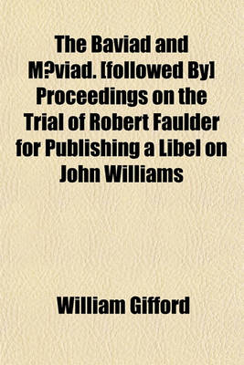 Book cover for The Baviad and Maeviad. [Followed By] Proceedings on the Trial of Robert Faulder for Publishing a Libel on John Williams