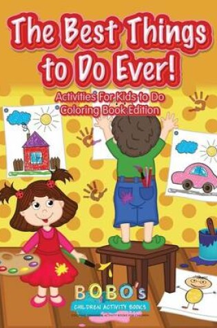 Cover of The Best Things to Do Ever! Activities for Kids to Do Coloring Book Edition