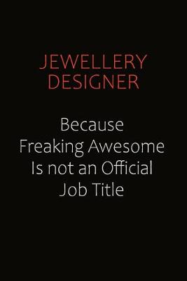 Book cover for Jewellery Designer Because Freaking Awesome Is Not An Official Job Title