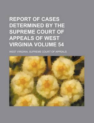 Book cover for Report of Cases Determined by the Supreme Court of Appeals of West Virginia Volume 54