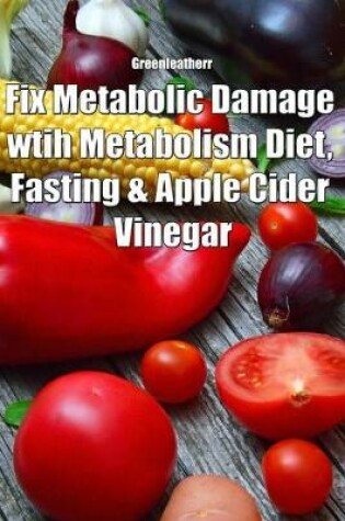 Cover of Fix Metabolic Damage wtih Metabolism Diet, Fasting & Apple Cider Vinegar