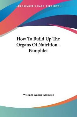 Cover of How To Build Up The Organs Of Nutrition - Pamphlet