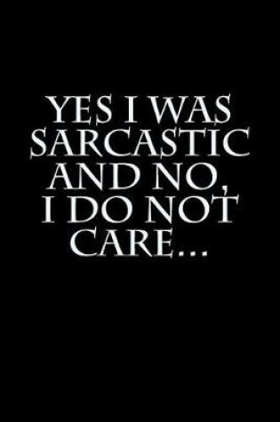 Cover of Yes I was sarcastic and no, I do not care...