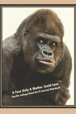 Cover of A Face Only a Mother Could Love, Gorilla College Ruled 8x10 Journal Notebook