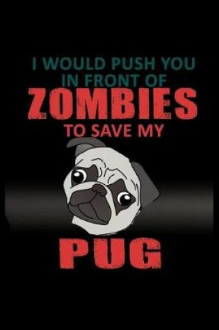 Cover of I Would Push you in Front of Zombies to Save my Pug