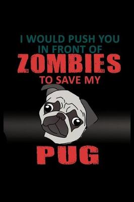 Book cover for I Would Push you in Front of Zombies to Save my Pug