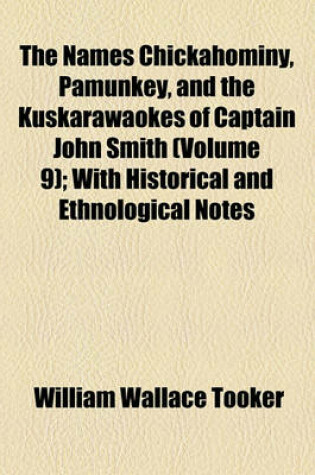 Cover of The Names Chickahominy, Pamunkey, and the Kuskarawaokes of Captain John Smith (Volume 9); With Historical and Ethnological Notes