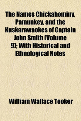 Book cover for The Names Chickahominy, Pamunkey, and the Kuskarawaokes of Captain John Smith (Volume 9); With Historical and Ethnological Notes