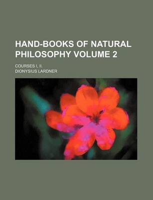 Book cover for Hand-Books of Natural Philosophy Volume 2; Courses I, II.