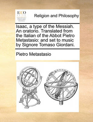 Book cover for Isaac, a Type of the Messiah. an Oratorio. Translated from the Italian of the Abbot Pietro Metastasio