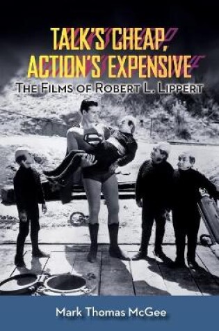 Cover of Talk's Cheap, Action's Expensive - The Films of Robert L. Lippert (hardback)