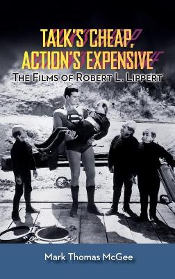 Book cover for Talk's Cheap, Action's Expensive - The Films of Robert L. Lippert (hardback)