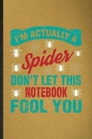 Cover of I'm Actually a Spider Don't Let This Notebook Fool You