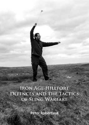 Book cover for Iron Age Hillfort Defences and the Tactics of Sling Warfare