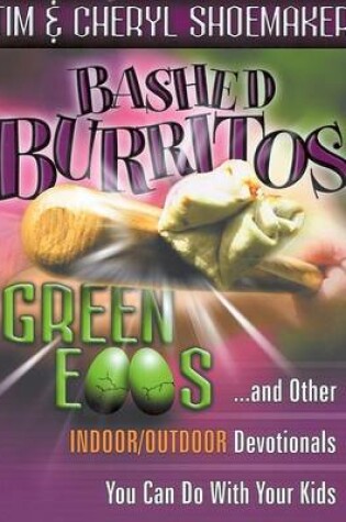 Cover of Bashed Burritos, Green Eggs . . . and Other Indoor/Outdoor Devotionals You Can Do with Your Kids