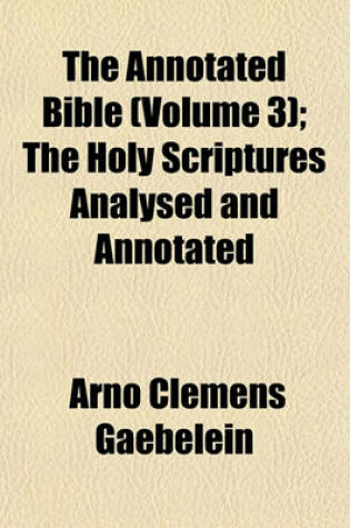 Cover of The Annotated Bible (Volume 3); The Holy Scriptures Analysed and Annotated