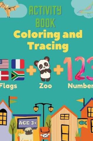 Cover of Activity Book Coloring and Tracing, Flags, Z00, Numbers, Age 3+