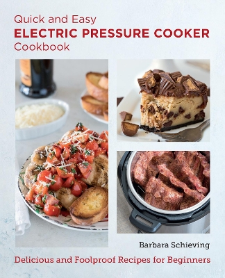 Quick and Easy Electric Pressure Cooker Cookbook by Barbara Schieving