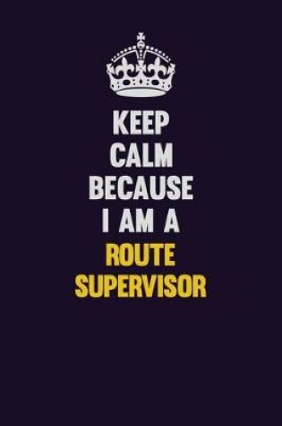 Cover of Keep Calm Because I Am A Route Supervisor
