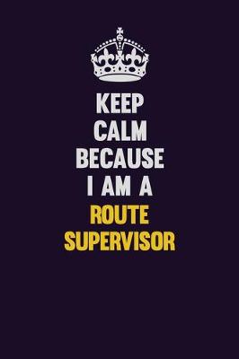 Book cover for Keep Calm Because I Am A Route Supervisor