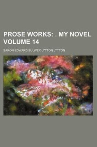 Cover of Prose Works Volume 14; . My Novel
