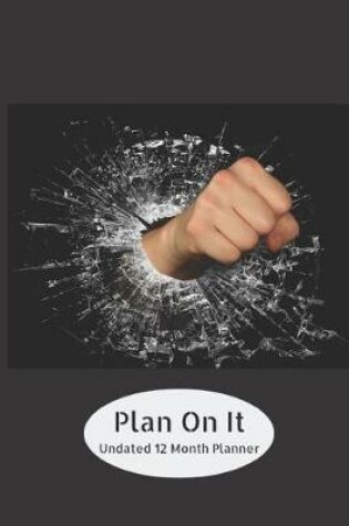 Cover of Plan on It Undated 12 Month Planner - Karate Fist Punch Through Glass