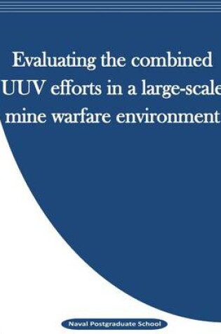 Cover of Evaluating the combined UUV efforts in a large-scale mine warfare environment