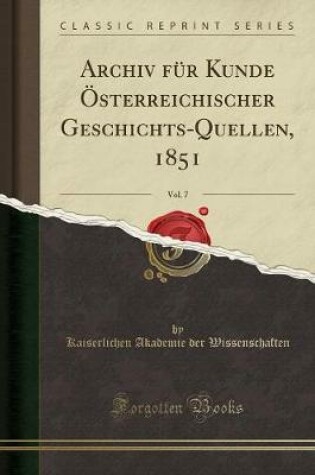 Cover of Archiv Für Kunde Österreichischer Geschichts-Quellen, 1851, Vol. 7 (Classic Reprint)