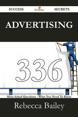 Cover of Advertising 336 Success Secrets - 336 Most Asked Questions on Advertising - What You Need to Know