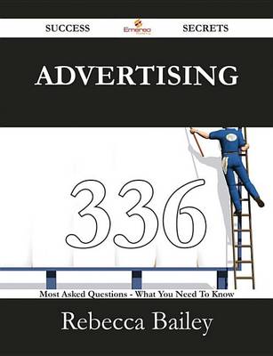 Book cover for Advertising 336 Success Secrets - 336 Most Asked Questions on Advertising - What You Need to Know