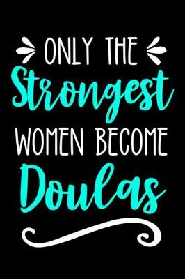 Book cover for Only the Strongest Women Become Doulas