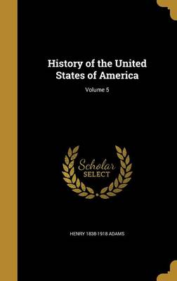 Book cover for History of the United States of America; Volume 5